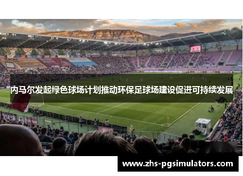 内马尔发起绿色球场计划推动环保足球场建设促进可持续发展