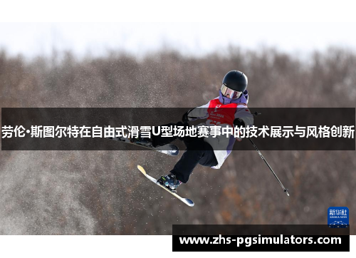 劳伦·斯图尔特在自由式滑雪U型场地赛事中的技术展示与风格创新