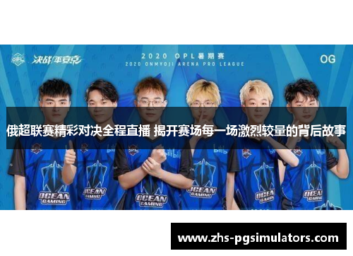 俄超联赛精彩对决全程直播 揭开赛场每一场激烈较量的背后故事