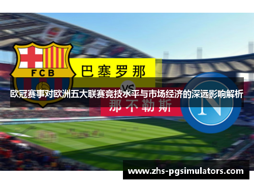 欧冠赛事对欧洲五大联赛竞技水平与市场经济的深远影响解析