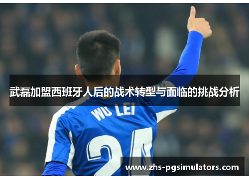 武磊加盟西班牙人后的战术转型与面临的挑战分析