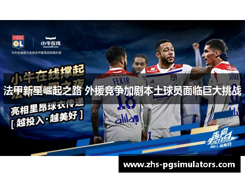 法甲新星崛起之路 外援竞争加剧本土球员面临巨大挑战