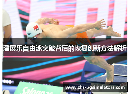 潘展乐自由泳突破背后的恢复创新方法解析