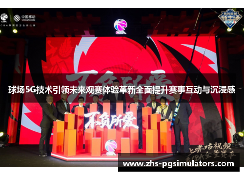 球场5G技术引领未来观赛体验革新全面提升赛事互动与沉浸感