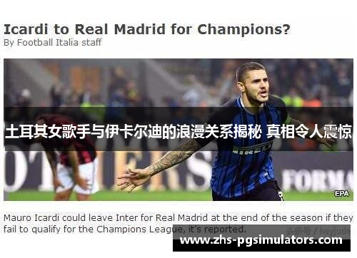 土耳其女歌手与伊卡尔迪的浪漫关系揭秘 真相令人震惊