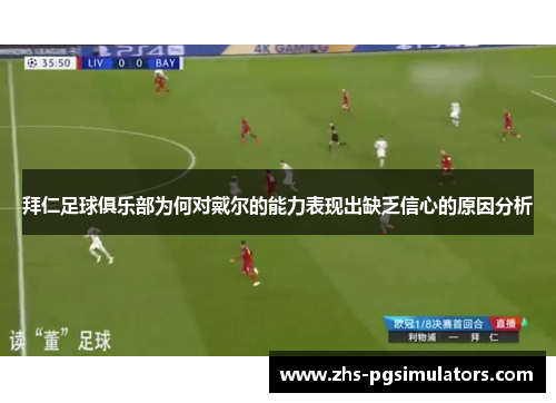 拜仁足球俱乐部为何对戴尔的能力表现出缺乏信心的原因分析