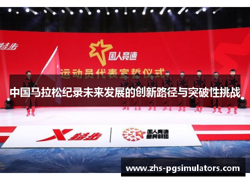 中国马拉松纪录未来发展的创新路径与突破性挑战