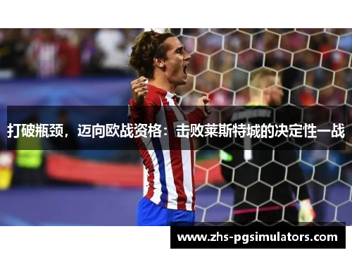 打破瓶颈，迈向欧战资格：击败莱斯特城的决定性一战