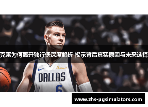 克莱为何离开独行侠深度解析 揭示背后真实原因与未来选择