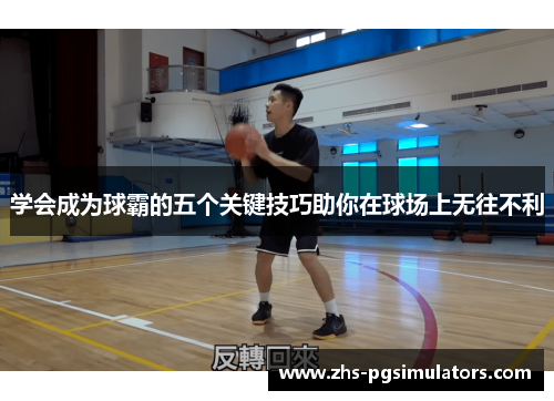 学会成为球霸的五个关键技巧助你在球场上无往不利