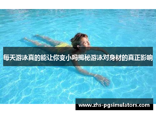 每天游泳真的能让你变小吗揭秘游泳对身材的真正影响