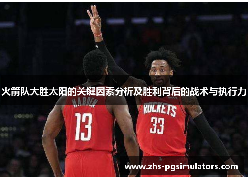 火箭队大胜太阳的关键因素分析及胜利背后的战术与执行力
