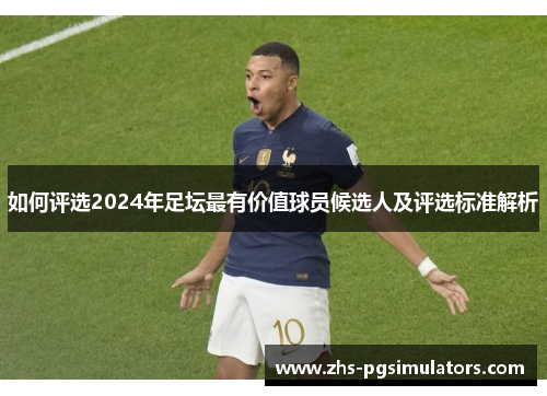如何评选2024年足坛最有价值球员候选人及评选标准解析