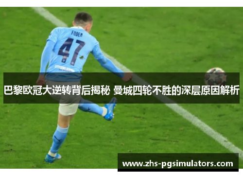 巴黎欧冠大逆转背后揭秘 曼城四轮不胜的深层原因解析