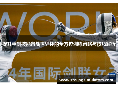 提升重剑技能备战世界杯的全方位训练策略与技巧解析