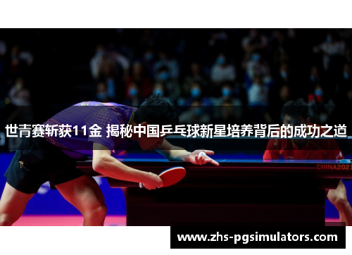 世青赛斩获11金 揭秘中国乒乓球新星培养背后的成功之道