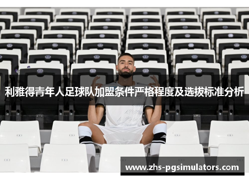 利雅得青年人足球队加盟条件严格程度及选拔标准分析