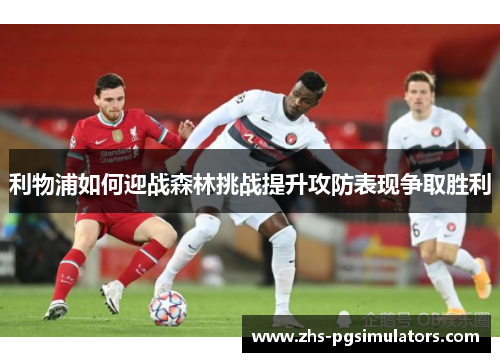 利物浦如何迎战森林挑战提升攻防表现争取胜利