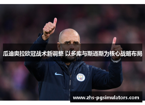 瓜迪奥拉欧冠战术新调整 以多库与斯通斯为核心战略布局