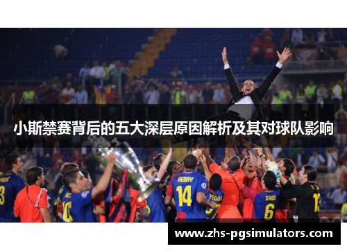小斯禁赛背后的五大深层原因解析及其对球队影响