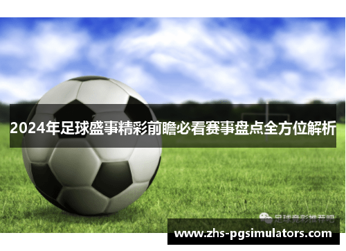 2024年足球盛事精彩前瞻必看赛事盘点全方位解析