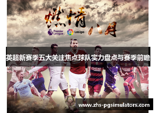 英超新赛季五大关注焦点球队实力盘点与赛季前瞻