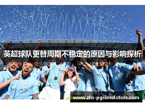 英超球队更替周期不稳定的原因与影响探析