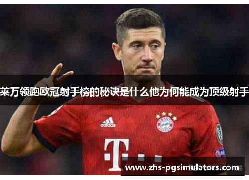 莱万领跑欧冠射手榜的秘诀是什么他为何能成为顶级射手