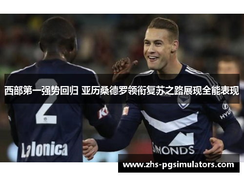 西部第一强势回归 亚历桑德罗领衔复苏之路展现全能表现