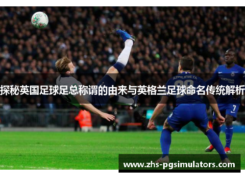 探秘英国足球足总称谓的由来与英格兰足球命名传统解析