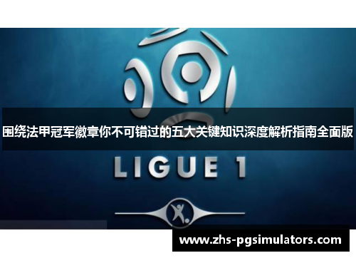 围绕法甲冠军徽章你不可错过的五大关键知识深度解析指南全面版