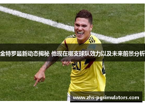 金特罗最新动态揭秘 他现在哪支球队效力以及未来前景分析