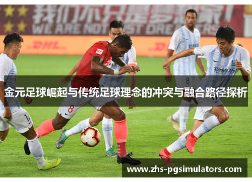 金元足球崛起与传统足球理念的冲突与融合路径探析