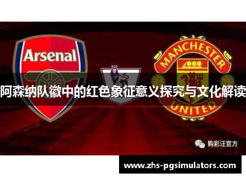 阿森纳队徽中的红色象征意义探究与文化解读